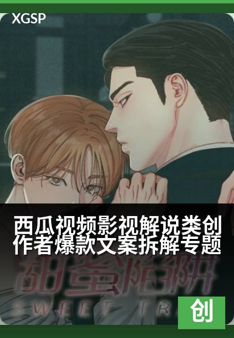 西瓜视频影视解说类创作者爆款文案拆解专题 - 从爆款文案中拆解出影视解说的流量密码-创作者专题视频