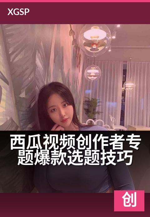 西瓜视频创作者专题爆款选题技巧 - 新手做号，这3招让你选题不愁