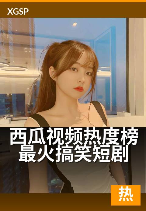 西瓜视频热度榜最火搞笑短剧 - 笑到停不下来，本周必看榜单！
