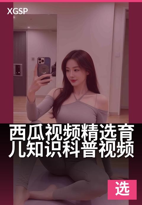 西瓜视频精选育儿知识科普视频 - 轻松带娃的精选视频